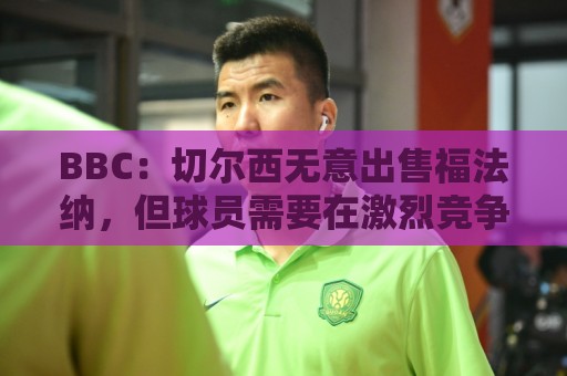 BBC：切尔西无意出售福法纳，但球员需要在激烈竞争中证明自己