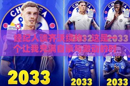 经纪人谈齐沃续约:这是一个让我充满自豪与激动的时刻 经纪人谈齐沃续约:这是一个让我充满自豪与激动的时刻