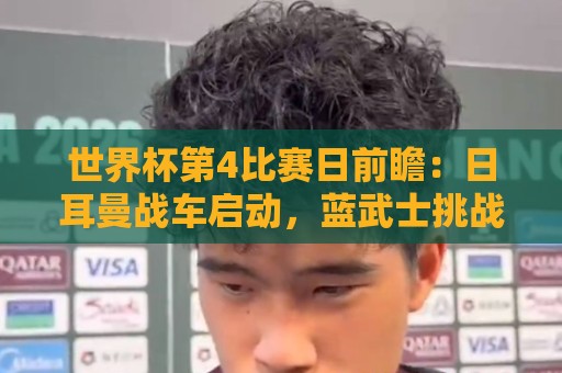 世界杯第4比赛日前瞻：日耳曼战车启动，蓝武士挑战橙衣军团