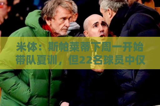 米体:斯帕莱蒂下周一开始带队夏训,但22名球员中仅5人能算主力 米体:斯帕莱蒂下周一开始带队夏训,但22名球员中仅5人能算主力