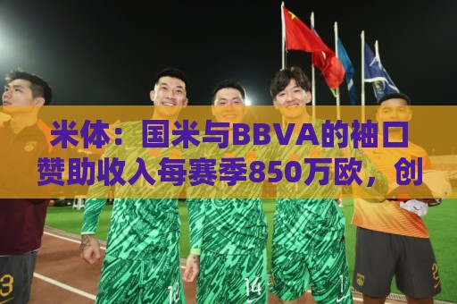 米体：国米与BBVA的袖口赞助收入每赛季850万欧，创意甲新纪录