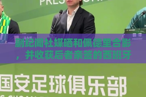 蒯纪闻社媒晒和佩德里合影，并收获后者亲签的西班牙队球衣