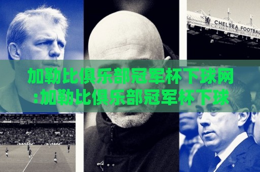 加勒比俱乐部冠军杯下球网:加勒比俱乐部冠军杯下球网【观赛视角】从区域黑马到加勒比俱乐部冠军杯下球网舞台的进阶之路🔱最大权威网页体球站文字中文解说直播指南蓝光低水