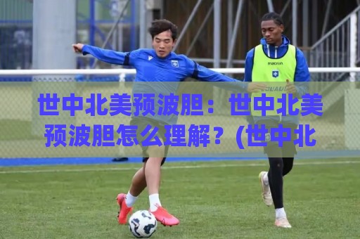 世中北美预波胆：世中北美预波胆怎么理解？(世中北美预波胆)场景化预判与实战思路【世中北美预波胆】🔱最全手机信誉娱乐网反波胆链接受让视频半全场动画