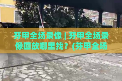 芬甲全场录像 | 芬甲全场录像回放哪里找？(芬甲全场录像) 赛季观赛实用路径与画质挑选思路🔱今晚靠谱最火进球网技巧预选竞投论坛720P集锦