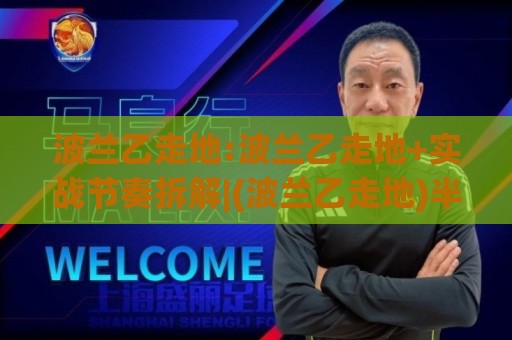 波兰乙走地:波兰乙走地+实战节奏拆解|(波兰乙走地)半场数据流里的隐藏线索🔱最大权威网页堵球站早盘文字中文解说直播指南蓝光