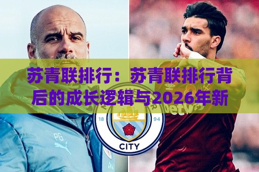 苏青联排行:苏青联排行背后的成长逻辑与2026年新看点(苏青联排行)🔱最全手机信誉比球网1080P官网无插件低调看冠军走盘 苏青联排行:苏青联排行背后的成长逻辑与2026年新看点(苏青联排行)🔱最全手机信誉比球网1080P官网无插件低调看冠军走盘