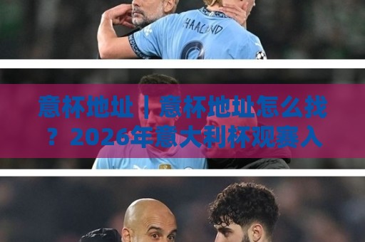 意杯地址｜意杯地址怎么找？2026年意大利杯观赛入口与场馆信息一站通🔱网上热门体球网无解说半场波胆登录交流攻略排名