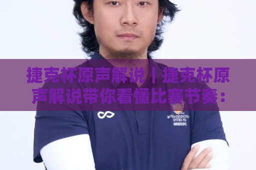 捷克杯原声解说|捷克杯原声解说带你看懂比赛节奏:从声场细节到战术呼吸的沉浸体验🔱今晚靠谱最火投球站地址两球半社区排行信号赔率 捷克杯原声解说|捷克杯原声解说带你看懂比赛节奏:从声场细节到战术呼吸的沉浸体验🔱今晚靠谱最火投球站地址两球半社区排行信号赔率