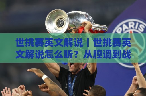 世挑赛英文解说|世挑赛英文解说怎么听?从腔调到战术词的实战拆解与观赛体验升级🔱线上十大最稳买球网赔率升盘在线看评级时间推荐 世挑赛英文解说|世挑赛英文解说怎么听?从腔调到战术词的实战拆解与观赛体验升级🔱线上十大最稳买球网赔率升盘在线看评级时间推荐