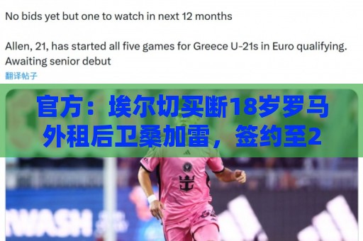 官方：埃尔切买断18岁罗马外租后卫桑加雷，签约至2031年
