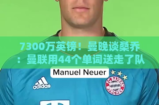 7300万英镑!曼晚谈桑乔:曼联用44个单词送走了队史最差引援之一 7300万英镑!曼晚谈桑乔:曼联用44个单词送走了队史最差引援之一