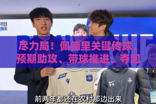 尽力局!佩德里关键传球、预期助攻、带球推进、夺回球权等均最多 尽力局!佩德里关键传球、预期助攻、带球推进、夺回球权等均最多